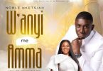 Noble Nketsiah - Wanyi Me Amma Ft. Piesie Esther
