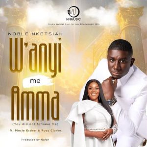 Noble Nketsiah - Wanyi Me Amma Ft. Piesie Esther