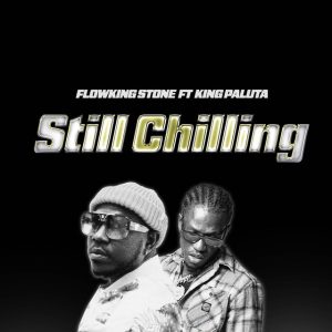 Flowking Stone - Still Chilling Ft. King Paluta